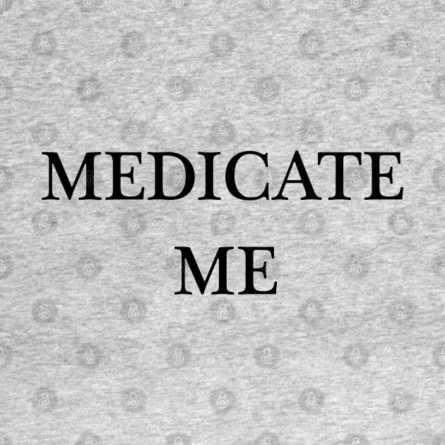 Medicate Me by Dawn Star Designs